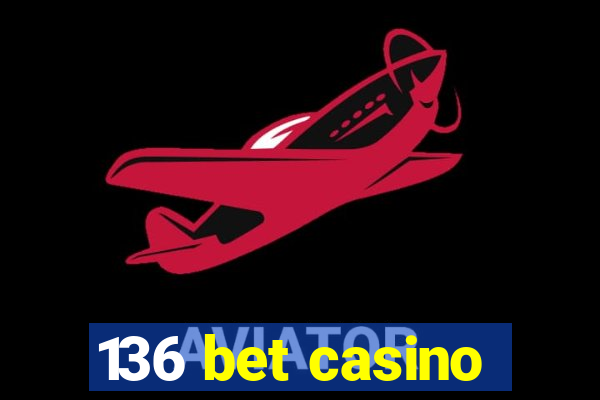 136 bet casino